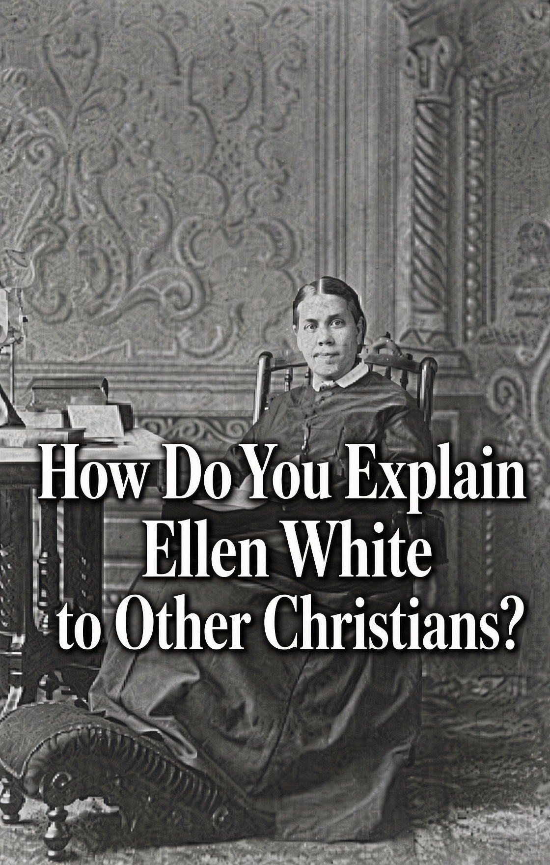 How Do You Explain Ellen White to Other Christians?
