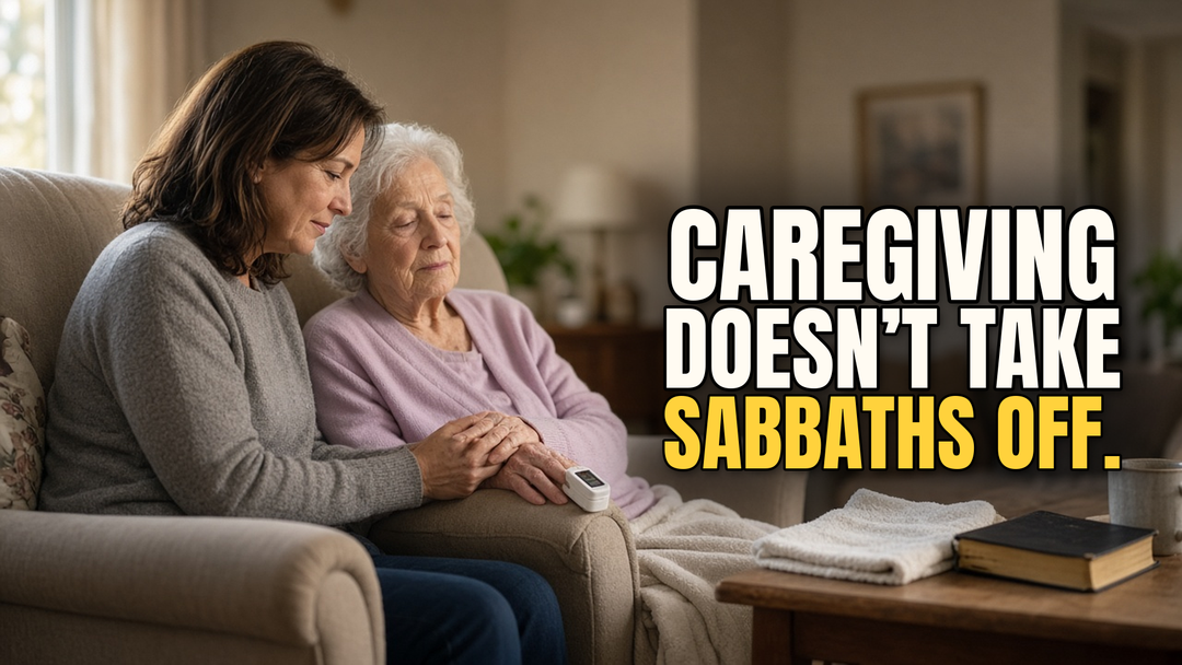 Caregiving Doesn’t Take Sabbaths Off